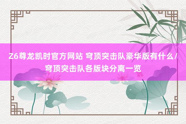 Z6尊龙凯时官方网站 穹顶突击队豪华版有什么/穹顶突击队各版块分离一览