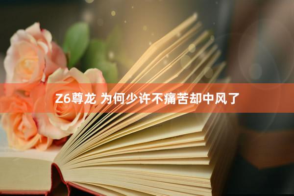 Z6尊龙 为何少许不痛苦却中风了