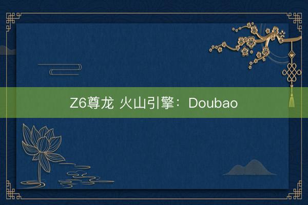 Z6尊龙 火山引擎：Doubao